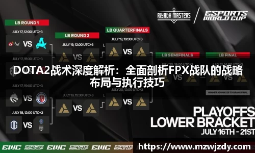 DOTA2战术深度解析：全面剖析FPX战队的战略布局与执行技巧