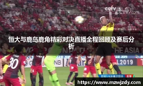 恒大与鹿岛鹿角精彩对决直播全程回顾及赛后分析